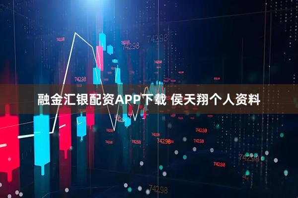 融金汇银配资APP下载 侯天翔个人资料